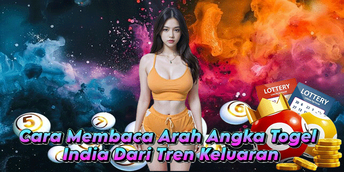 Cara Membaca Arah Angka Togel India Dari Tren Keluaran