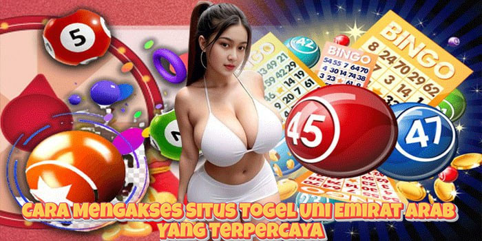 Cara Mengakses Situs Togel Uni Emirat Arab Yang Terpercaya