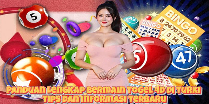 Panduan Lengkap Bermain Togel 4D di Turki Tips Dan Informasi Terbaru